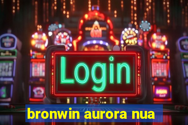 bronwin aurora nua